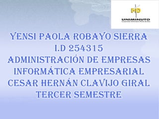 Yensi Paola Robayo Sierra
i.d 254315
Administración de Empresas
Informática Empresarial
cesar Hernán Clavijo Giral
Tercer semestre
 