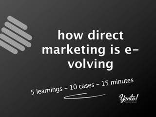 how direct
   marketing is e-
      volving
                       - 15 minutes
        ngs - 10 cases
5 learni
                                REACH OUT & TOUCH
 