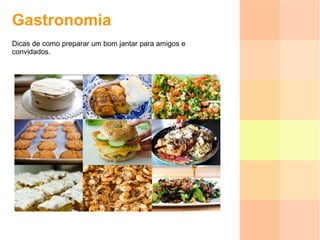Gastronomia Dicas de como preparar um bom jantar para amigos e convidados. 