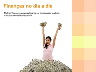 Finanças no dia a dia Mulher Yenzah cuida das finanças e burocracias também, muitas são chefes de familia. 