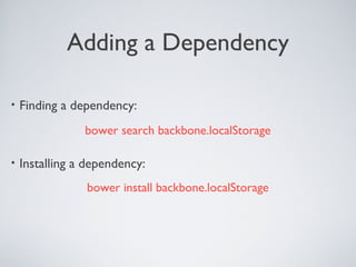 Adding a Dependency
• Finding a dependency:
• Installing a dependency:
bower search backbone.localStorage
bower install backbone.localStorage
 
