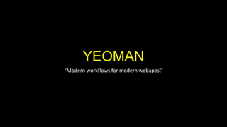 YEOMAN
‘Modern workflows for modern webapps.’

 