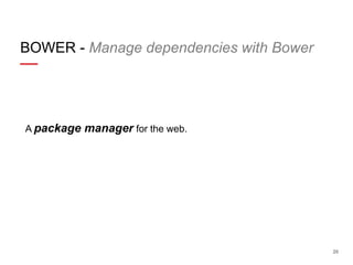 BOWER - Manage dependencies with Bower

A package manager for the web.

20

 