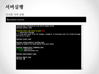 서버실행
프리뷰 서버 실행
$yeoman server
 