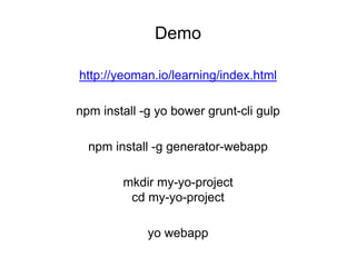 Demo
npm install -g yo bower grunt-cli gulp
npm install -g generator-webapp
mkdir my-yo-project
cd my-yo-project
yo webapp
http://yeoman.io/learning/index.html
 
