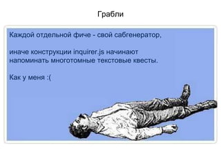 Грабли
Каждой отдельной фиче - свой сабгенератор,
иначе конструкции inquirer.js начинают
напоминать многотомные текстовые квесты.
Как у меня :(
 