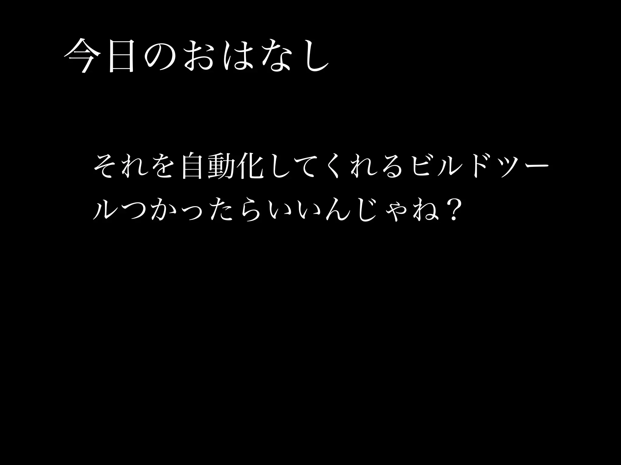 今日のおはなし

それを自動化してくれるビルドツー
ルつかったらいいんじゃね？
 