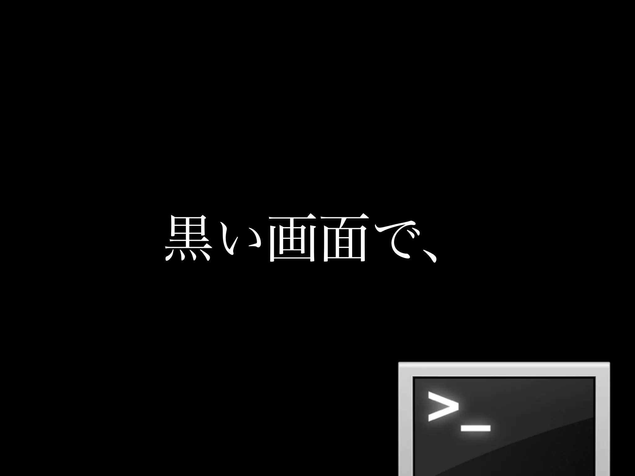 黒い画面で、
 