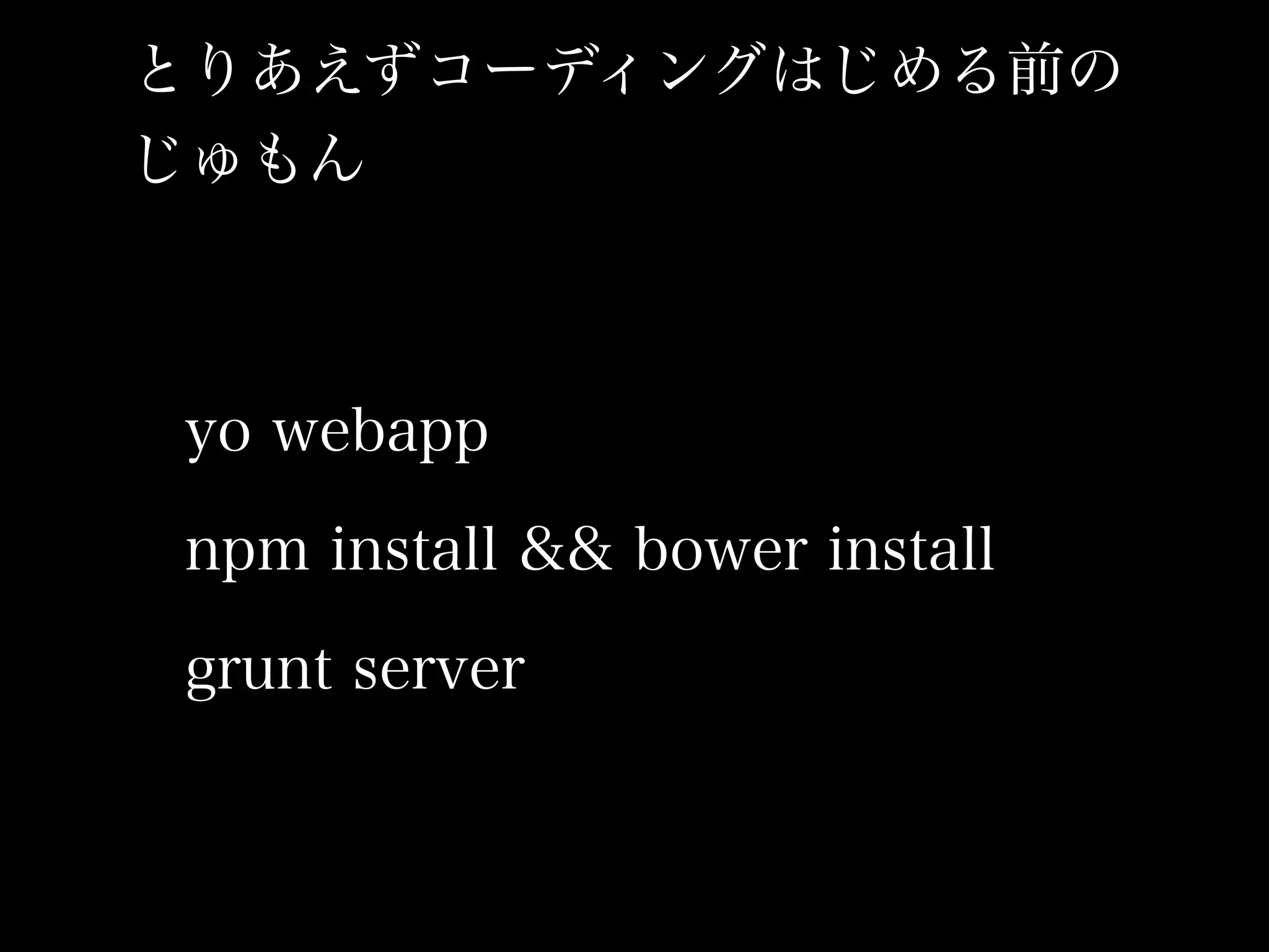 とりあえずコーディングはじめる前の
じゅもん



yo webapp

npm install && bower install

grunt server
 