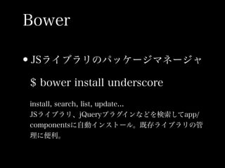 Bower
?JS饤֥Υѥå`ޥͩ`
$ bower install underscore
install, search, list, update...
JS饤֥ꡢjQueryץ饰ʤɤapp/
componentsԄӥ󥹥ȩ`롣ȴ饤֥ι
˱
 