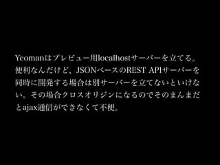 Yeomanϥץӥ`localhost`Щ`Ƥ롣
ʤɡJSON٩`REST API`Щ`
ͬr_kϤτe`Щ`ƤʤȤ
ΈϥꥸˤʤΤǤΤޤޤ
ajaxͨŤǤʤƲ㡣
 