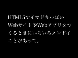 HTML5ǥޥɥäݤ
WebȤWebץ
Ȥˤɥ
Ȥäơ
 