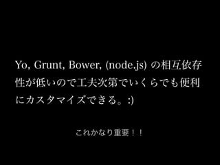 Yo, Grunt, Bower, (node.js) ໥
ԤͤΤǹεڤǤǤ
˥ޥǤ롣:)
줫ʤҪ
 