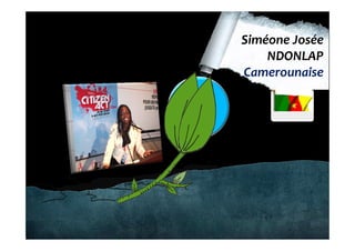 Siméone Josée
    NDONLAP
Camerounaise
 