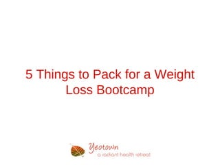 5 Things to Pack for a Weight
       Loss Bootcamp
 