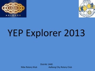 YEP Explorer 2013
Distrikt 1440
Nibe Rotary Klub Aalborg City Rotary Club
 