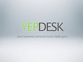 YEPDESK
your business’s personal social media guru
 