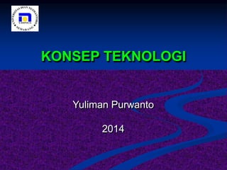 KONSEP TEKNOLOGI
Yuliman Purwanto
2014
 