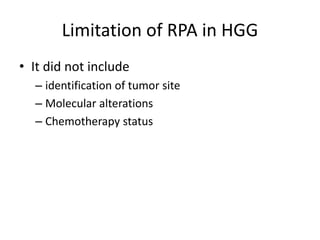 Limitation of RPA in HGG
• It did not include
– identification of tumor site
– Molecular alterations
– Chemotherapy status
 