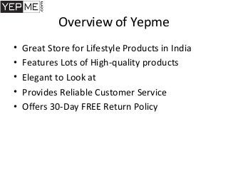 Overview of Yepme
• Great Store for Lifestyle Products in India
• Features Lots of High-quality products
• Elegant to Look at
• Provides Reliable Customer Service
• Offers 30-Day FREE Return Policy
 