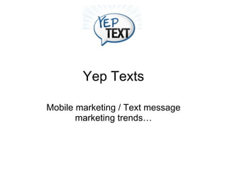 Yep Texts Mobile marketing / Text message marketing trends… 
