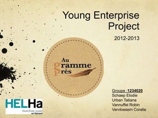 Young Enterprise
Project
2012-2013
Groupe :1234020
Schaep Elodie
Urban Tatiana
Vannuffel Robin
Vervloesem Coralie
 