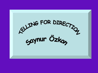 TELLING FOR DIRECTION Saynur Özkan 