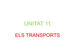UNITAT 11
ELS TRANSPORTS
 