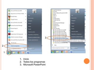 3


2

    1

        1. Inicio
        2. Todos los programas
        3. Microsoft PowerPoint
 
