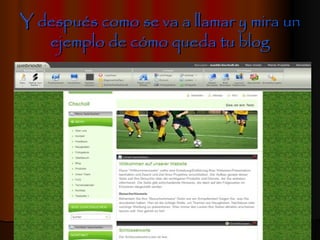 Y después como se va a llamar y mira un
   ejemplo de cómo queda tu blog
 