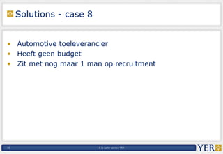 Solutions - case 8 Automotive toeleverancier Heeft geen budget Zit met nog maar 1 man op recruitment 