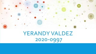YERANDY VALDEZ
2020-0997
 