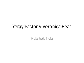 Yeray Pastor y Veronica Beas

        Hola hola hola
 