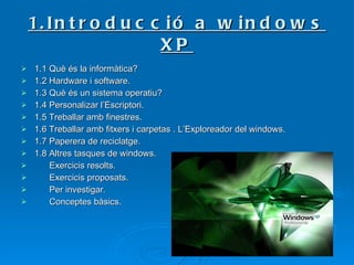 1.Introducció a windows XP ,[object Object],[object Object],[object Object],[object Object],[object Object],[object Object],[object Object],[object Object],[object Object],[object Object],[object Object],[object Object]
