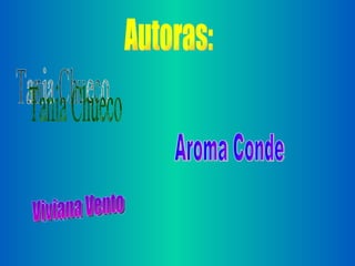 Tania Chueco Aroma Conde Viviana Vento Autoras: