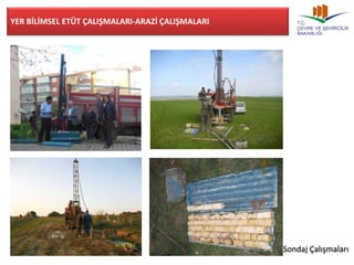 YER BİLİMSEL ETÜT ÇALIŞMALARI-ARAZİ ÇALIŞMALARI 
Sondaj Çalışmaları 
 