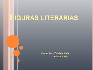 Figuras literarias Integrantes : Patricio Malla                    Yerelin León 