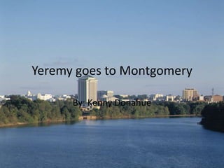 Yeremy goes to Montgomery

      By: Kenny Donahue
 