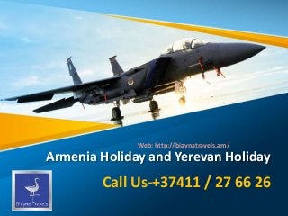 Armenia Holiday and Yerevan Holiday
Call Us-+37411 / 27 66 26
Web: http://biaynatravels.am/
 
