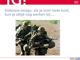 Defensie-imago: als je echt niets kunt, kun je altijd nog werken bij…. 
