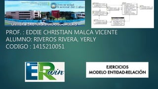 PROF. : EDDIE CHRISTIAN MALCA VICENTE
ALUMNO: RIVEROS RIVERA, YERLY
CODIGO : 1415210051
 