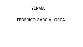 YERMA
FEDERICO GARCIA LORCA
 