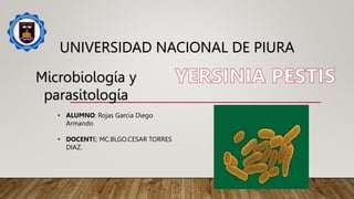 UNIVERSIDAD NACIONAL DE PIURA
Microbiología y
parasitología
• ALUMNO: Rojas Garcia Diego
Armando
• DOCENTE: MC.BLGO.CESAR TORRES
DIAZ.
 