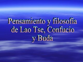 Pensamiento y filosofía  de Lao Tse, Confucio  y Buda  