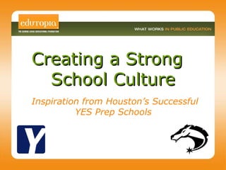 Inspiration from Houston’s Successful YES Prep Schools  Creating a Strong  School Culture 