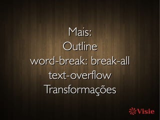 Mais:Mais:
OutlineOutline
word-break: break-allword-break: break-all
text-overflowtext-overflow
TransformaçõesTransformações
 