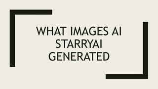 WHAT IMAGES AI
STARRYAI
GENERATED
 