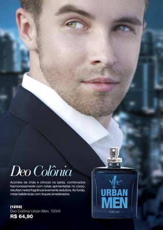 Acordes de chás e cítricos na saída, combinados
harmoniosamente com notas apimentadas no corpo,
resultamnestafragrâncialevementesedutora.Aofundo,
notas balsâmicas com toques amadeirados.
DeoColônia
(1258)
Deo Colônia Urban Men, 100ml
R$ 64,90
 