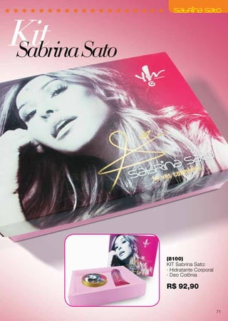 KitSabrinaSato
(8100)
KIT Sabrina Sato:
· Hidratante Corporal
· Deo Colônia
R$ 92,90
71
 