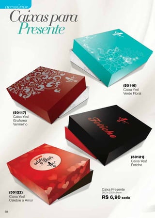 Caixaspara
Presente
(50116)
Caixa Yes!
Verde Floral
(50122)
Caixa Yes!
Celebre o Amor
(50117)
Caixa Yes!
Grafismo
Vermelho
Caixa Presente
20,2 x 23,5 x 9 cm
R$ 6,90 cada`
(50121)
Caixa Yes!
Fetiche
88
acessórios
 